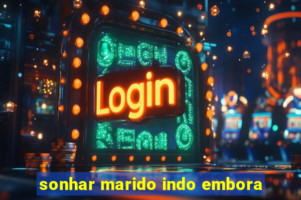 sonhar marido indo embora